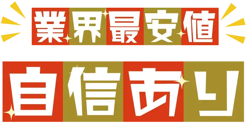 業界最安値に自信あり 業界最安値に自信あり